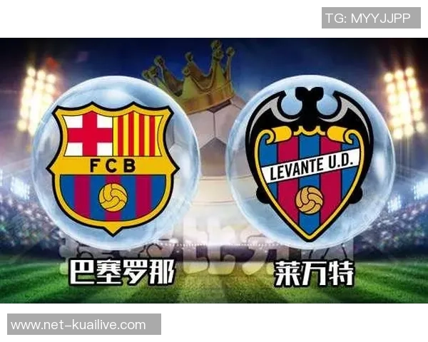 巴塞罗那对阵莱万特精彩直播全程回顾与赛后分析